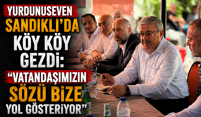 Yurdunuseven Sandıklı’da Köy Köy Gezdi: “Vatandaşımızın Sözü Bize Yol Gösteriyor”