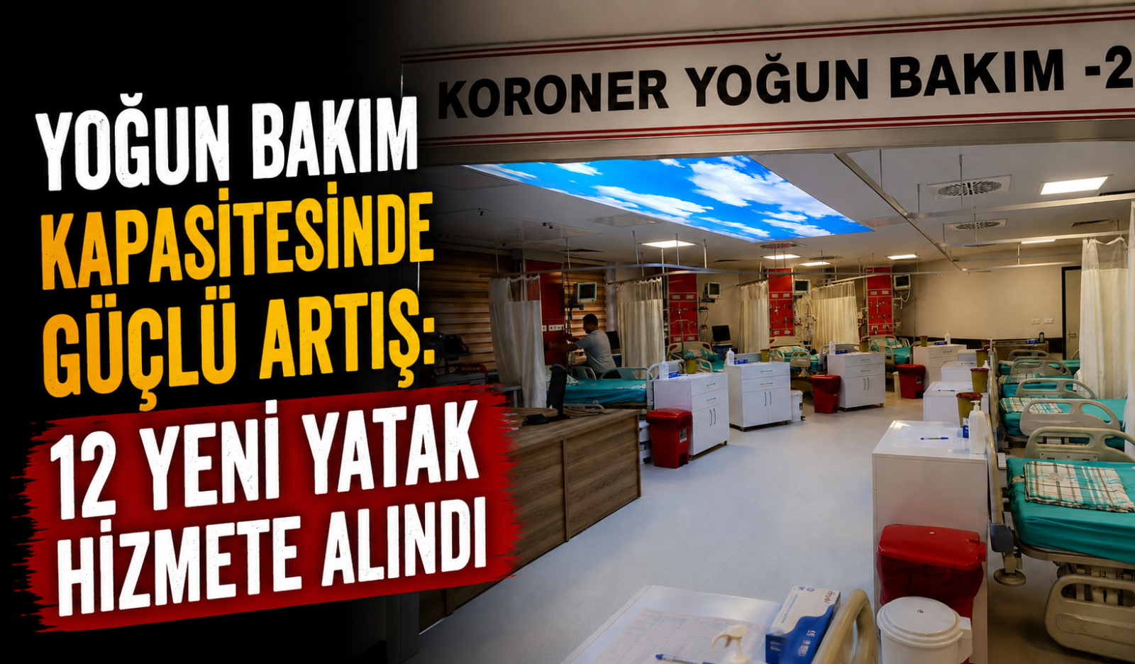 YOĞUN BAKIM KAPASİTESİNDE GÜÇLÜ ARTIŞ: 12 YENİ YATAK HİZMETE ALINDI