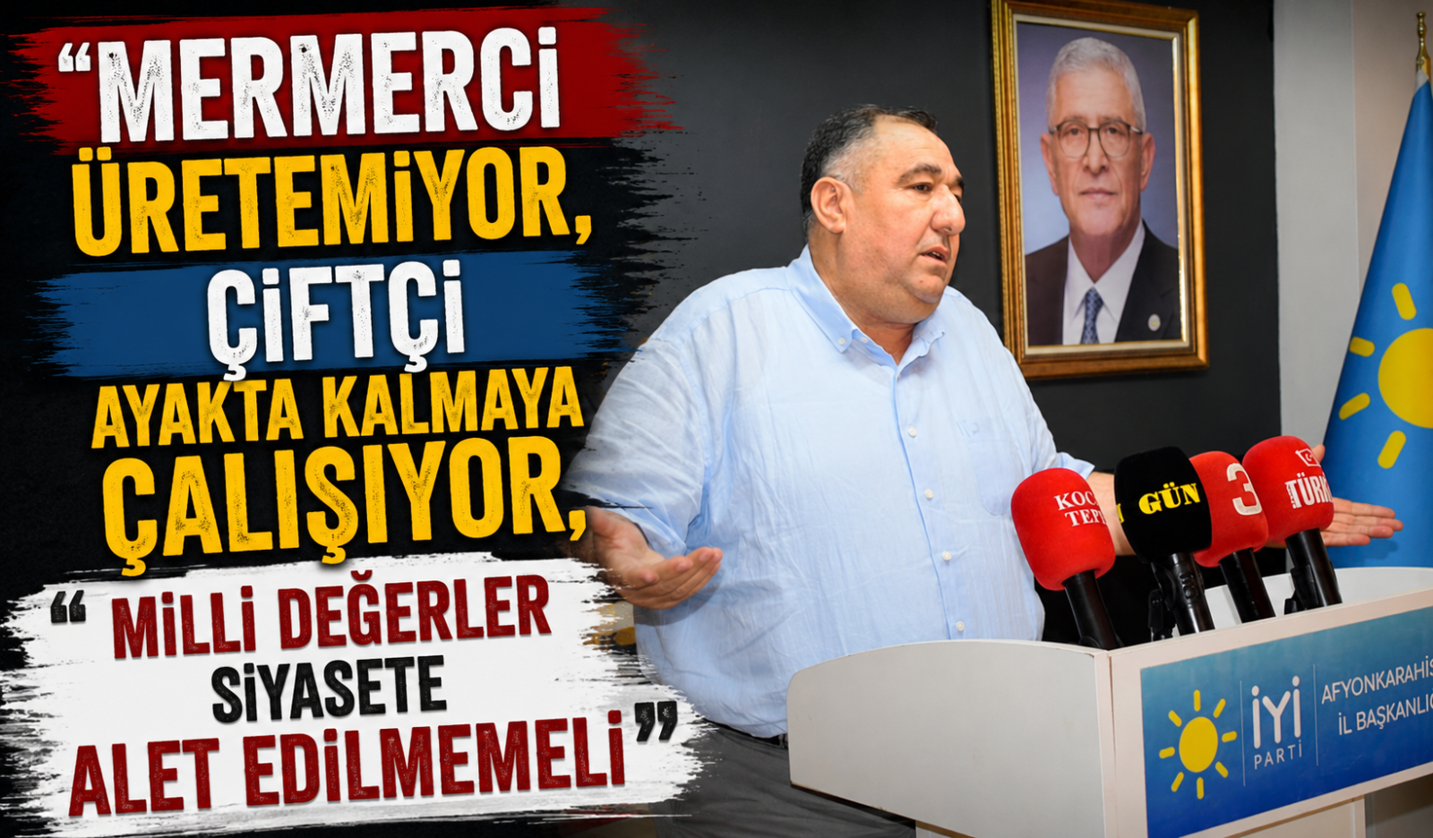 “Mermerci üretemiyor, çiftçi ayakta kalmaya çalışıyor, milli değerler siyasete alet edilmemeli”