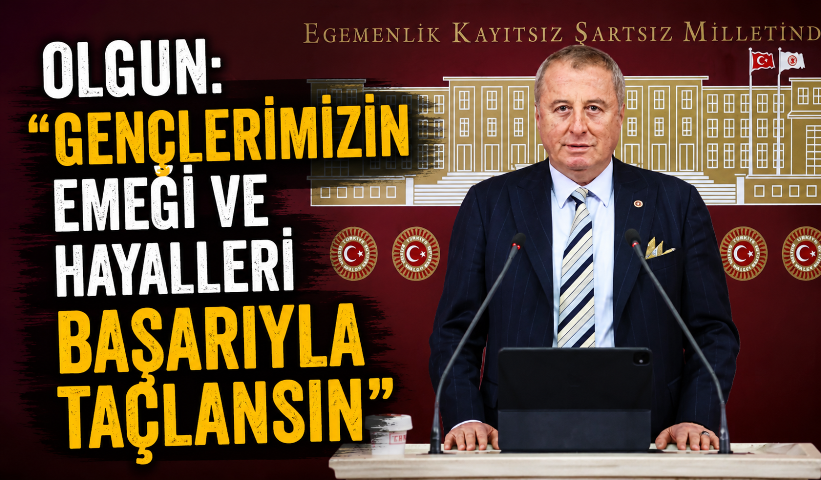 OLGUN: “GENÇLERİMİZİN EMEĞİ VE HAYALLERİ BAŞARIYLA TAÇLANSIN”