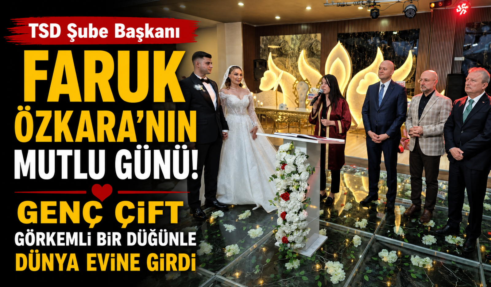 TSD Şube Başkanı Faruk Özkara’nın Mutlu Günü! Genç Çift Görkemli Bir Düğünle Dünya Evine Girdi