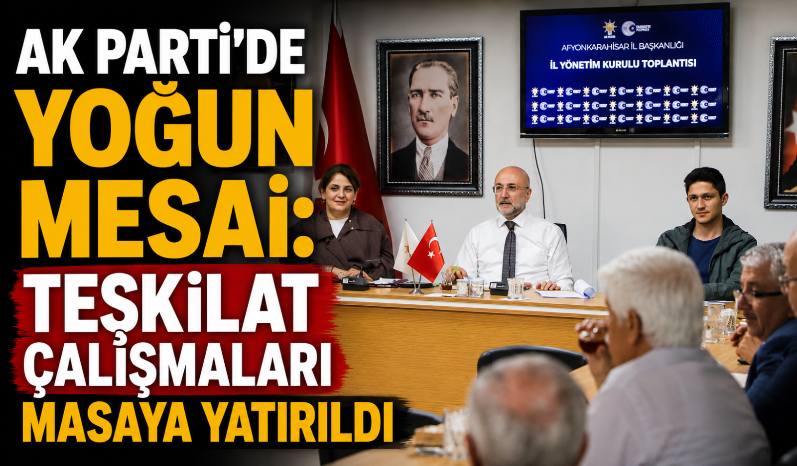 AK PARTİ'DE YOĞUN MESAİ: TEŞKİLAT ÇALIŞMALARI MASAYA YATIRILDI