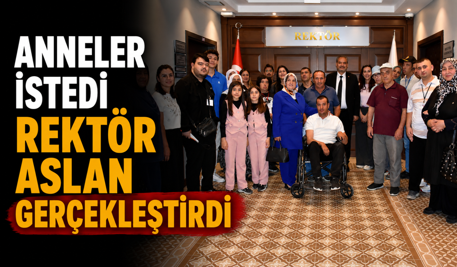 ANNELER İSTEDİ REKTÖR ASLAN GERÇEKLEŞTİRDİ