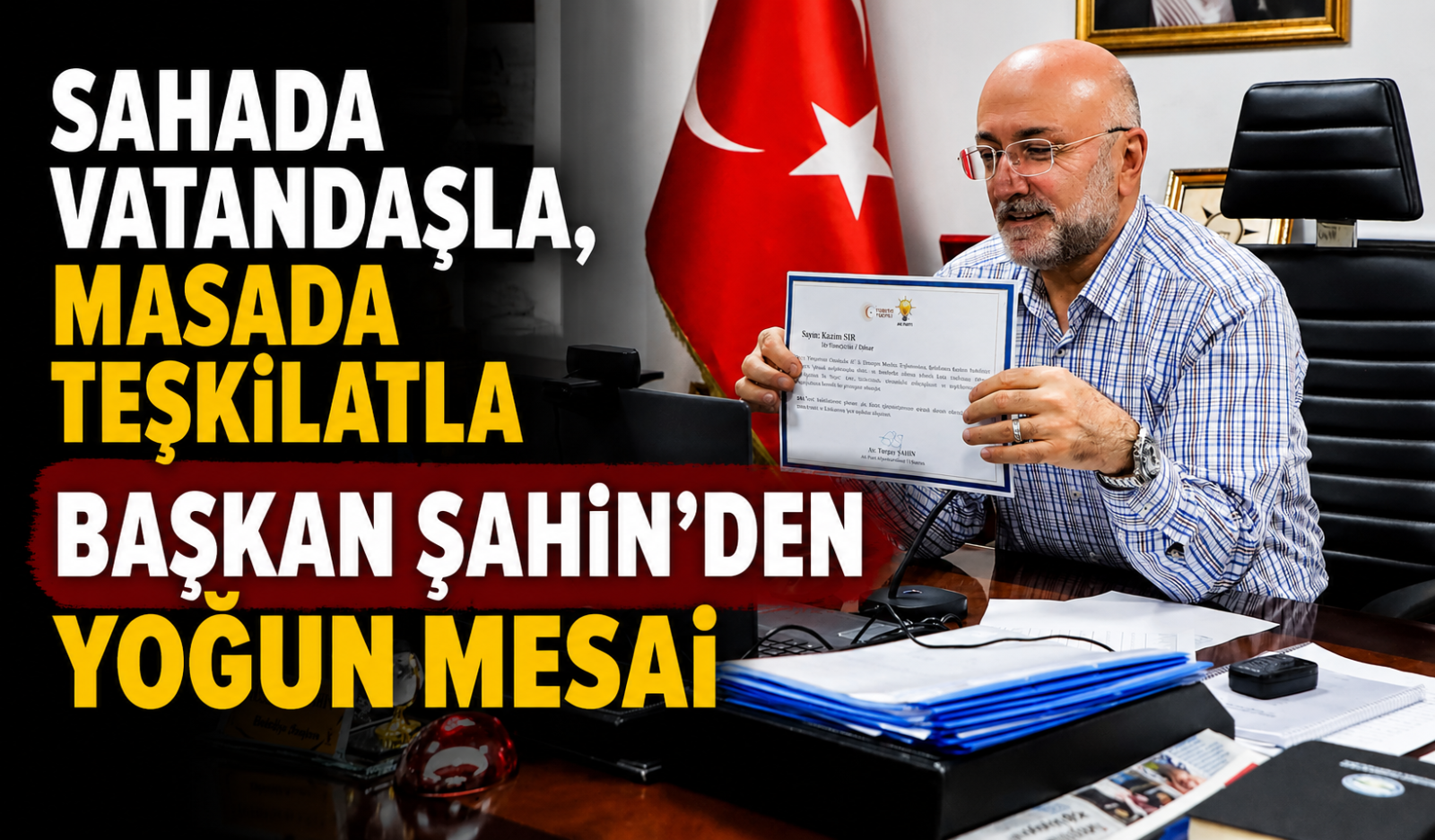 SAHADA VATANDAŞLA, MASADA TEŞKİLATLA  BAŞKAN ŞAHİN’DEN YOĞUN MESAİ