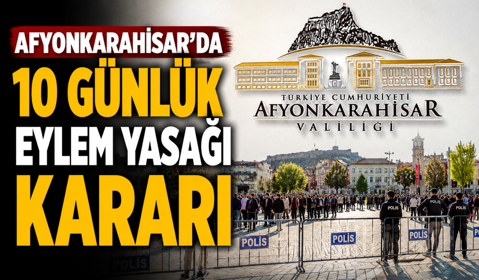 AFYONKARAHİSAR'DA 10 GÜNLÜK EYLEM YASAĞI KARARI