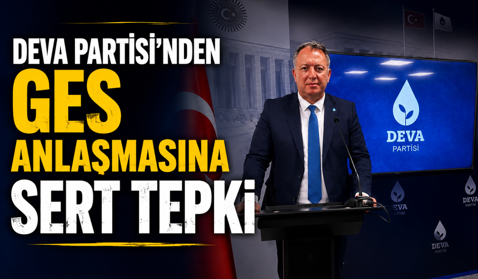 DEVA PARTİSİ’NDEN GES ANLAŞMASINA SERT TEPKİ