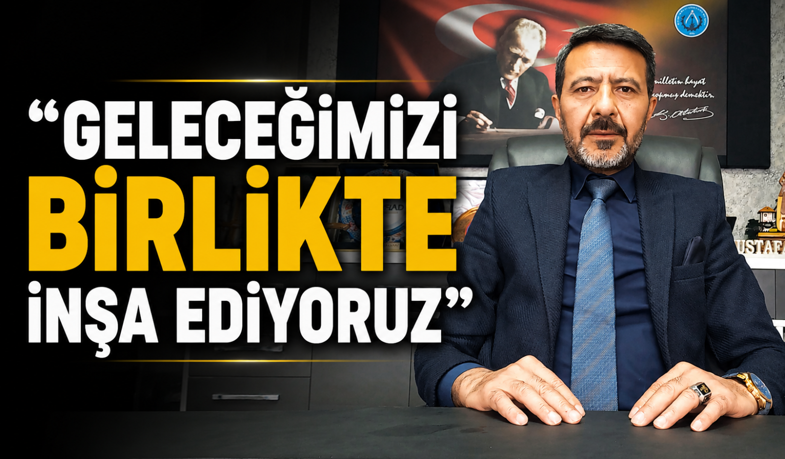 “GELECEĞİMİZİ BİRLİKTE İNŞA EDİYORUZ”