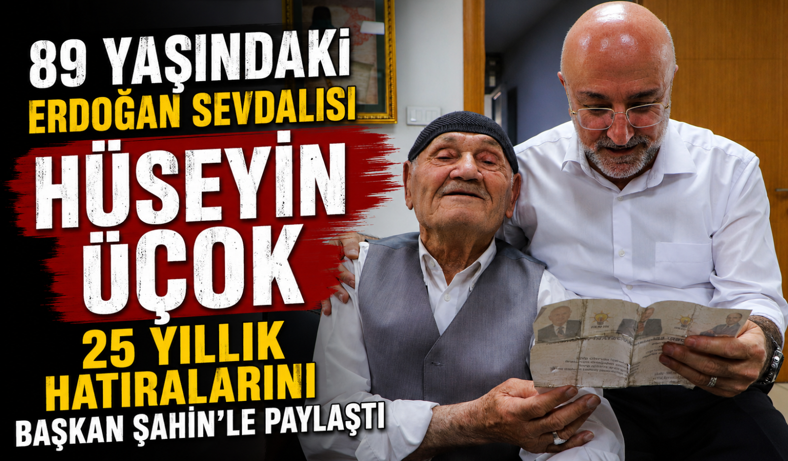 89 YAŞINDAKİ ERDOĞAN SEVDALISI HÜSEYİN ÜÇOK, 25 YILLIK HATIRALARINI BAŞKAN ŞAHİN'LE PAYLAŞTI
