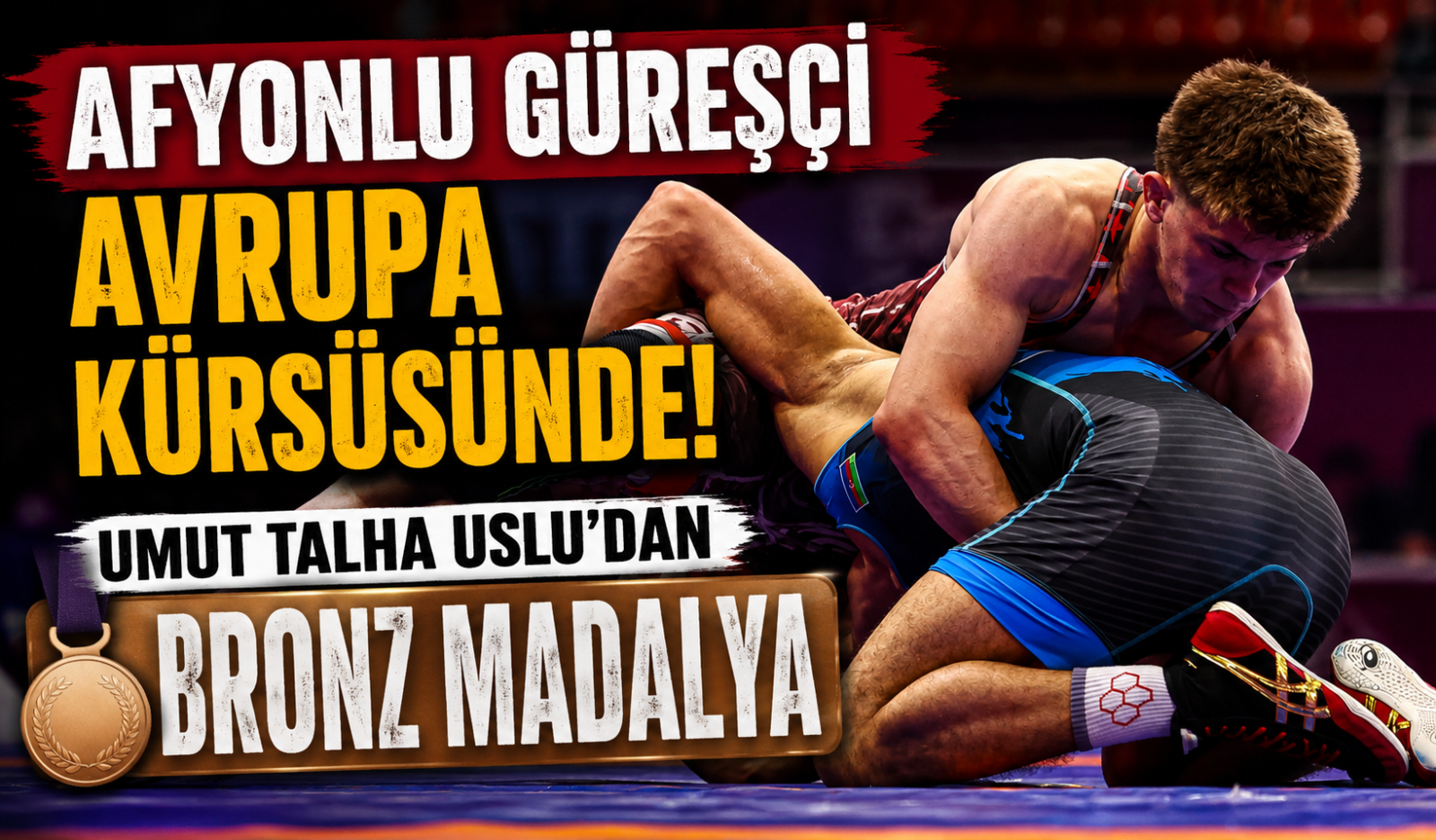 AFYONLU GÜREŞÇİ AVRUPA KÜRSÜSÜNDE! UMUT TALHA USLU'DAN BRONZ MADALYA