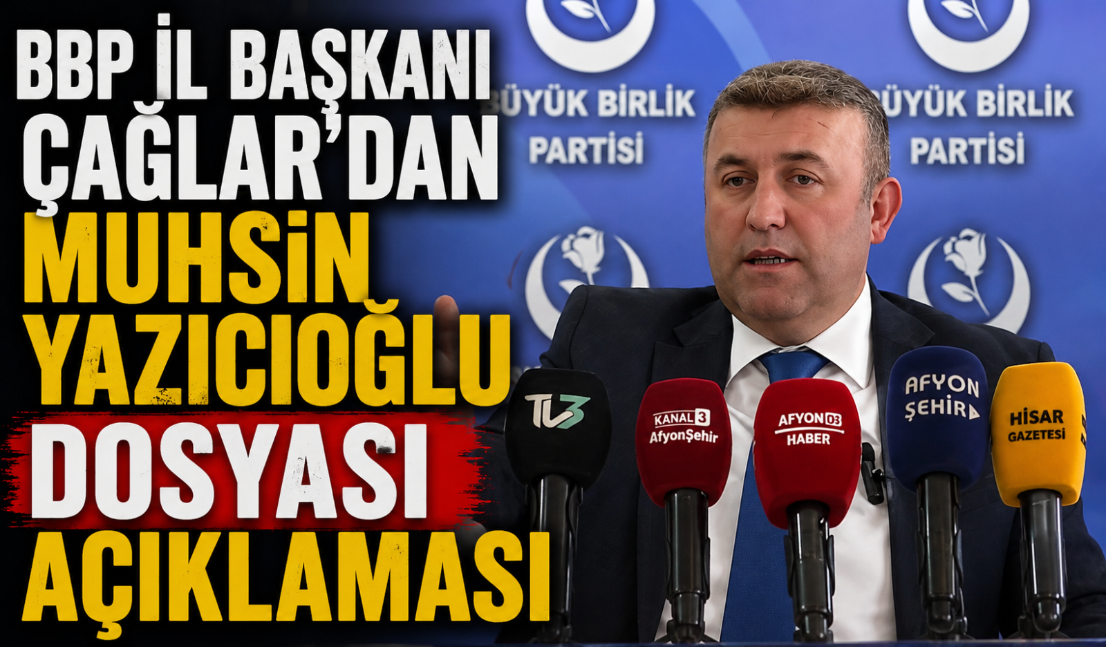 BBP İL BAŞKANI ÇAĞLAR'DAN MUHSİN YAZICIOĞLU DOSYASI AÇIKLAMASI