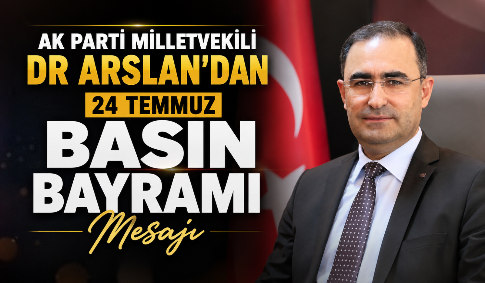 AK PARTİ MİLLETVEKİLİ DR ARSLAN’DAN 24 TEMMUZ BASIN BAYRAMI MESAJI