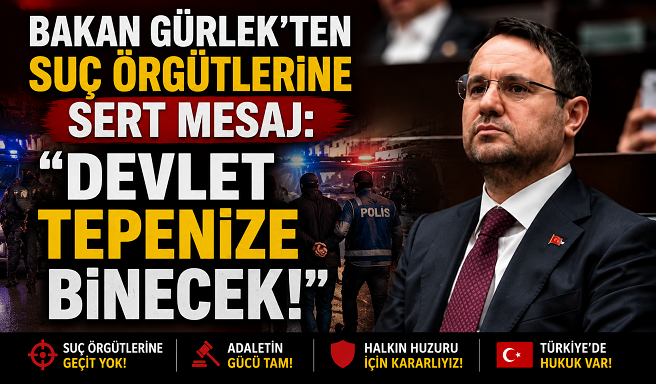BAKAN GÜRLEK'TEN SUÇ ÖRGÜTLERİNE SERT MESAJ: 