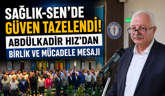 Sağlık-Sen'de Güven Tazelendi! Abdülkadir Hız'dan Birlik ve Mücadele Mesajı