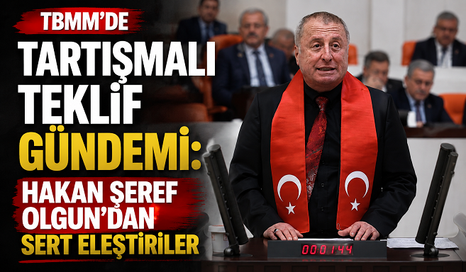 TBMM'de Tartışmalı Teklif Gündemi: Hakan Şeref Olgun'dan Sert Eleştiriler