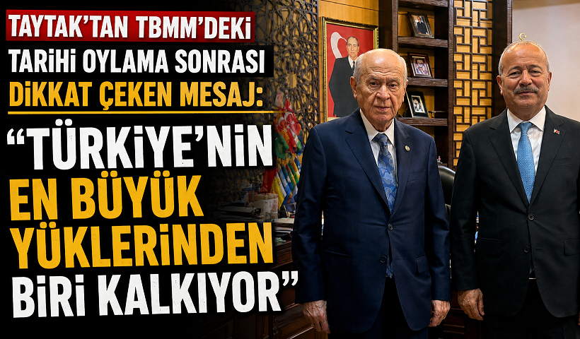 TAYTAK’TAN TBMM’DEKİ TARİHİ OYLAMA SONRASI DİKKAT ÇEKEN MESAJ: “TÜRKİYE’NİN EN BÜYÜK YÜKLERİNDEN BİRİ KALKIYOR”