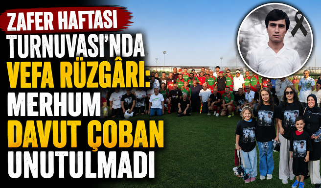 Zafer Haftası Turnuvası’nda Vefa Rüzgârı: Merhum Davut Çoban Unutulmadı