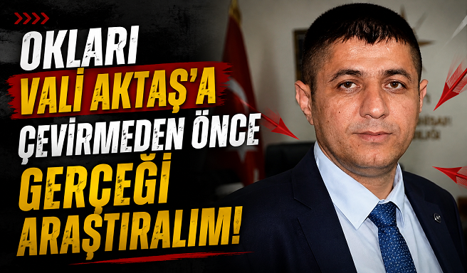 Okları Vali Aktaş’a Çevirmeden Önce Gerçeği Araştıralım!