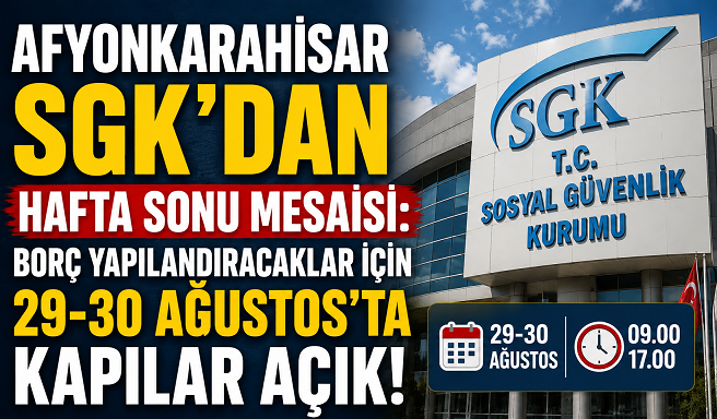 Afyonkarahisar SGK’dan Hafta Sonu Mesaisi: Borç Yapılandıracaklar İçin 29-30 Ağustos’ta Kapılar Açık!