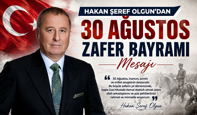 HAKAN ŞEREF OLGUN’DAN 30 AĞUSTOS ZAFER BAYRAMI MESAJI