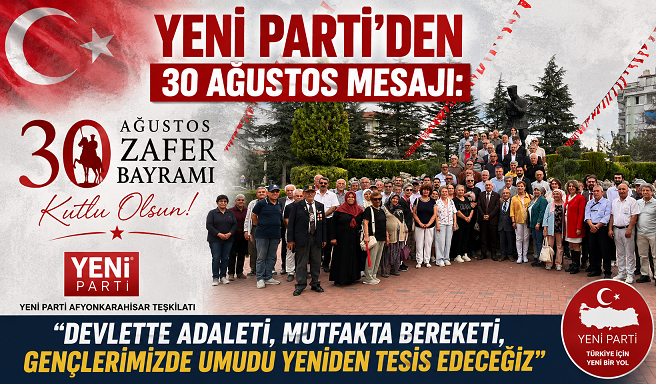 Yeni Parti’den 30 Ağustos Mesajı: “Devlette Adaleti, Mutfakta Bereketi, Gençlerimizde Umudu Yeniden Tesis Edeceğiz”