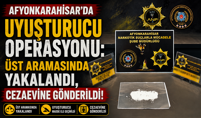 Afyonkarahisar’da Uyuşturucu Operasyonu: Üst Aramasında Yakalandı, Cezaevine Gönderildi!
