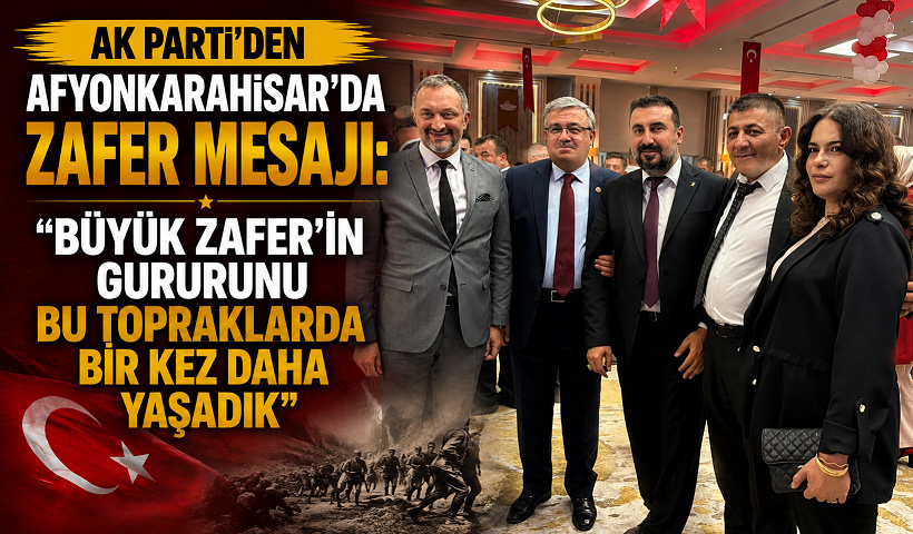 AK Parti’den Afyonkarahisar’da Zafer Mesajı: “Büyük Zafer’in Gururunu Bu Topraklarda Bir Kez Daha Yaşadık”