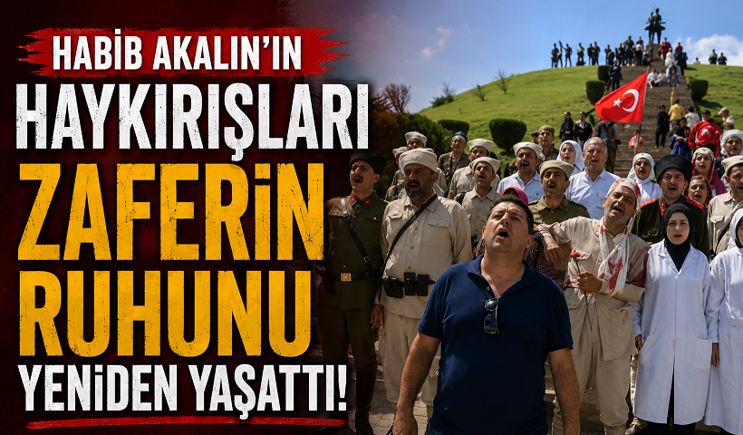 Habib Akalın’ın Haykırışları Zaferin Ruhunu Yeniden Yaşattı!