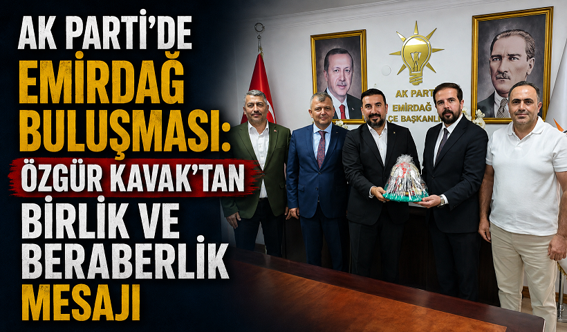 AK Parti’de Emirdağ Buluşması: Özgür Kavak’tan Birlik ve Beraberlik Mesajı