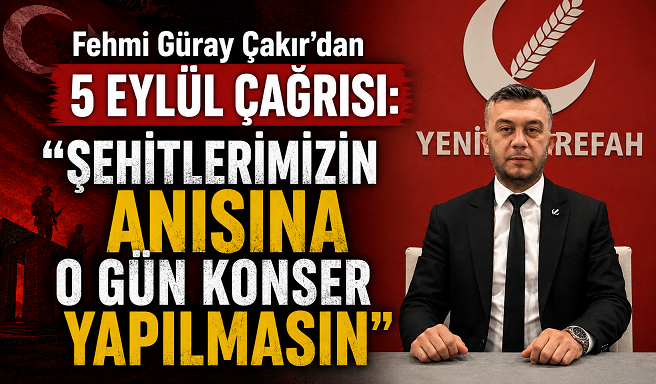 Fehmi Güray Çakır’dan 5 Eylül Çağrısı: “Şehitlerimizin Anısına O Gün Konser Yapılmasın”