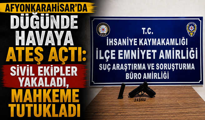 Afyonkarahisar’da Düğünde Havaya Ateş Açtı: Sivil Ekipler Yakaladı, Mahkeme Tutukladı
