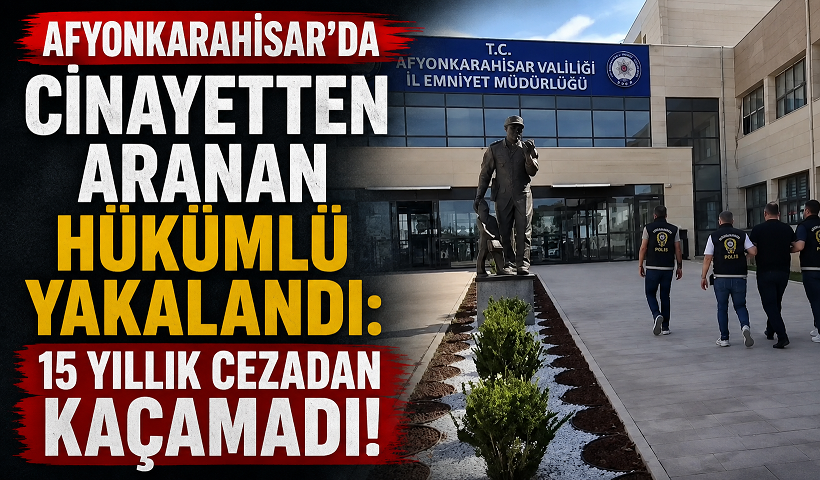 Afyonkarahisar’da Cinayetten Aranan Hükümlü Yakalandı: 15 Yıllık Cezadan Kaçamadı!