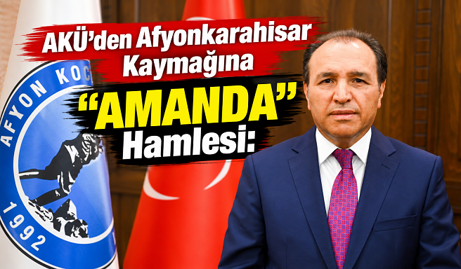AKÜ’den Afyonkarahisar Kaymağına “AMANDA” Hamlesi: