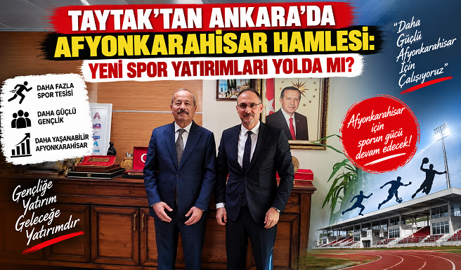 TAYTAK’TAN ANKARA’DA AFYONKARAHİSAR HAMLESİ: YENİ SPOR YATIRIMLARI YOLDA MI?