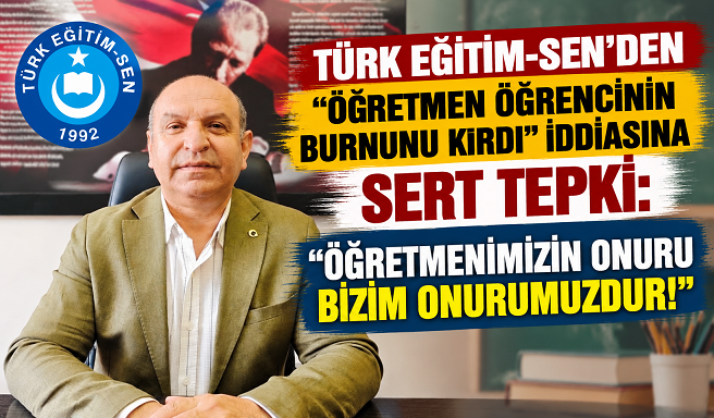 TÜRK EĞİTİM-SEN’DEN “ÖĞRETMEN ÖĞRENCİNİN BURNUNU KIRDI” İDDİASINA SERT TEPKİ: “ÖĞRETMENİMİZİN ONURU BİZİM ONURUMUZDUR!”