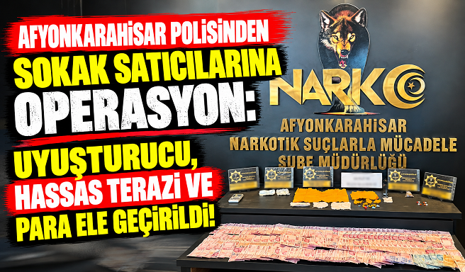 AFYONKARAHİSAR POLİSİNDEN SOKAK SATICILARINA OPERASYON: UYUŞTURUCU, HASSAS TERAZİ VE PARA ELE GEÇİRİLDİ!