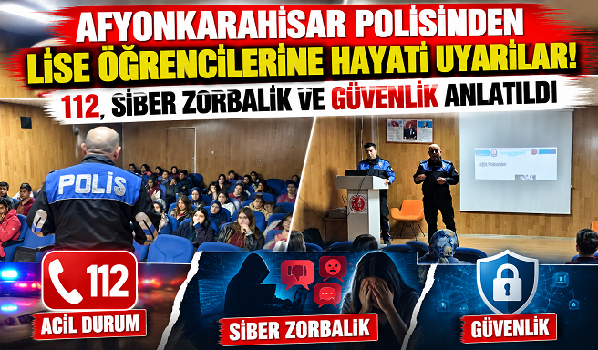 AFYONKARAHİSAR POLİSİNDEN LİSE ÖĞRENCİLERİNE HAYATİ UYARILAR! 112, SİBER ZORBALIK VE GÜVENLİK ANLATILDI