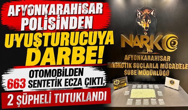 AFYONKARAHİSAR POLİSİNDEN UYUŞTURUCUYA DARBE! OTOMOBİLDEN 663 SENTETİK ECZA ÇIKTI, 2 ŞÜPHELİ TUTUKLANDI